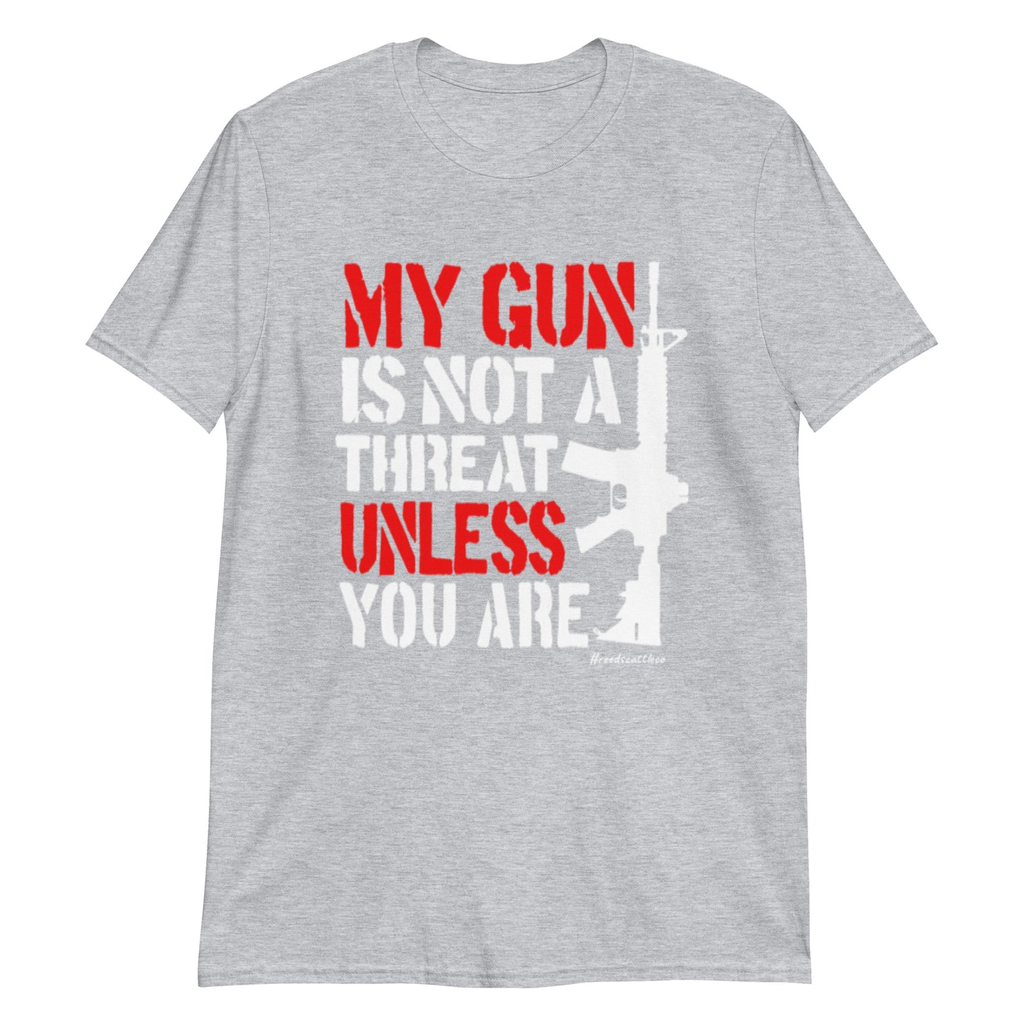 My Gun is not a Threat Unless You Are T-Shirt