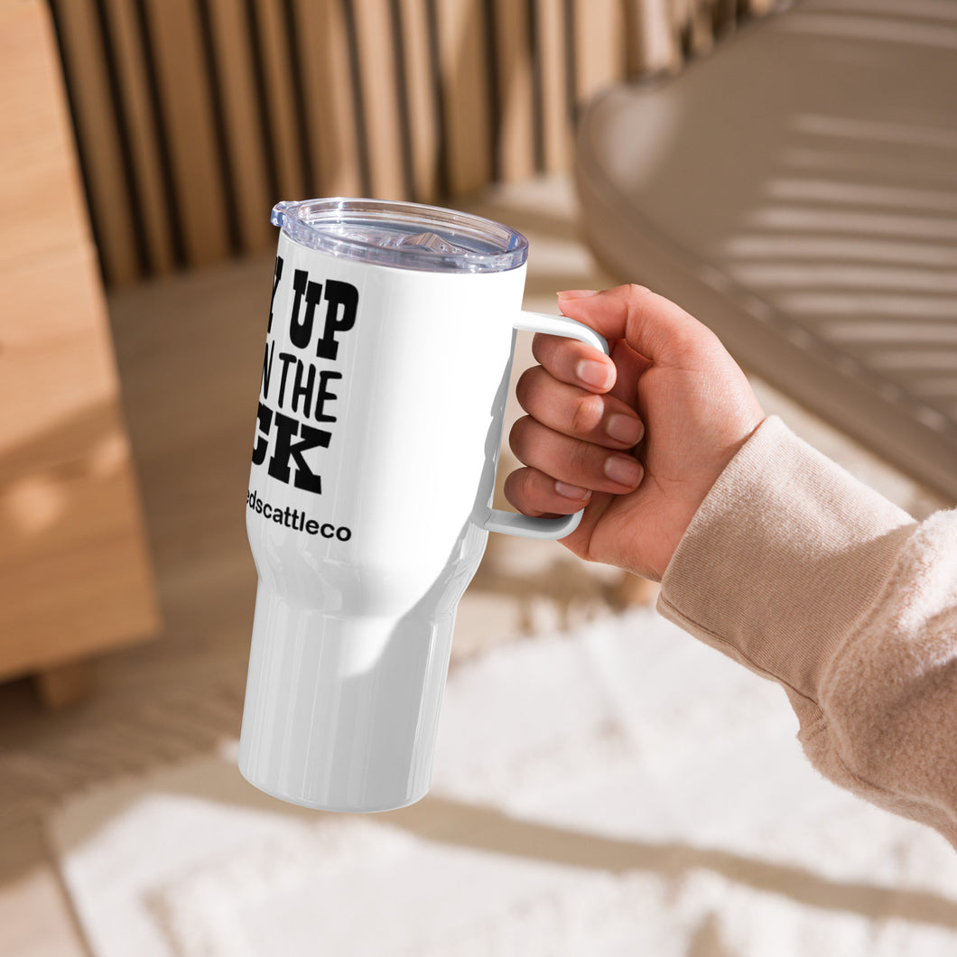 Cowboy Up or Go Sit in the Truck - travel mug