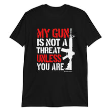 Load image into Gallery viewer, My Gun is not a Threat Unless You Are T-Shirt
