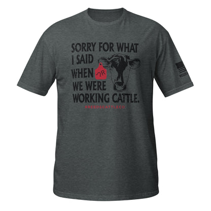 Sorry For What I Said When We Were Working Cattle Tee