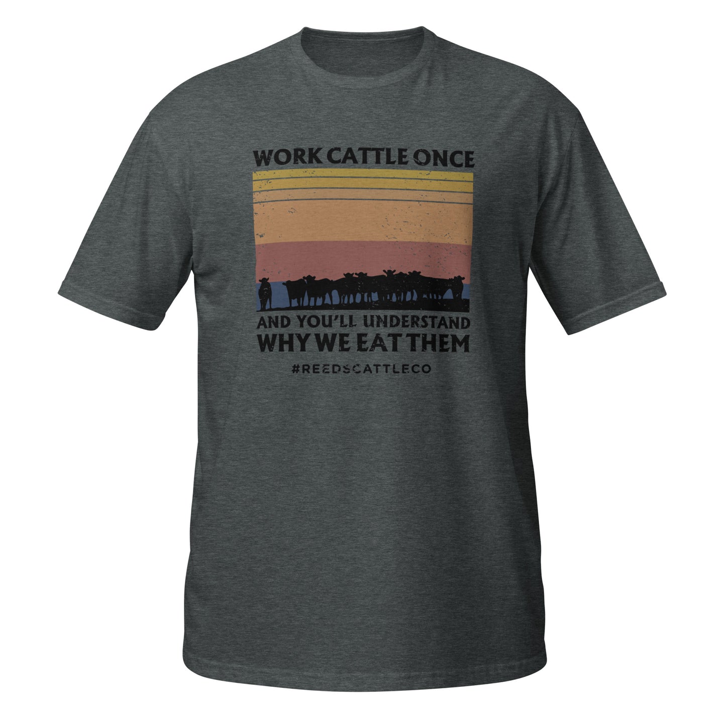 Work Cattle Once and You'll Understand Why We Eat Them Tee