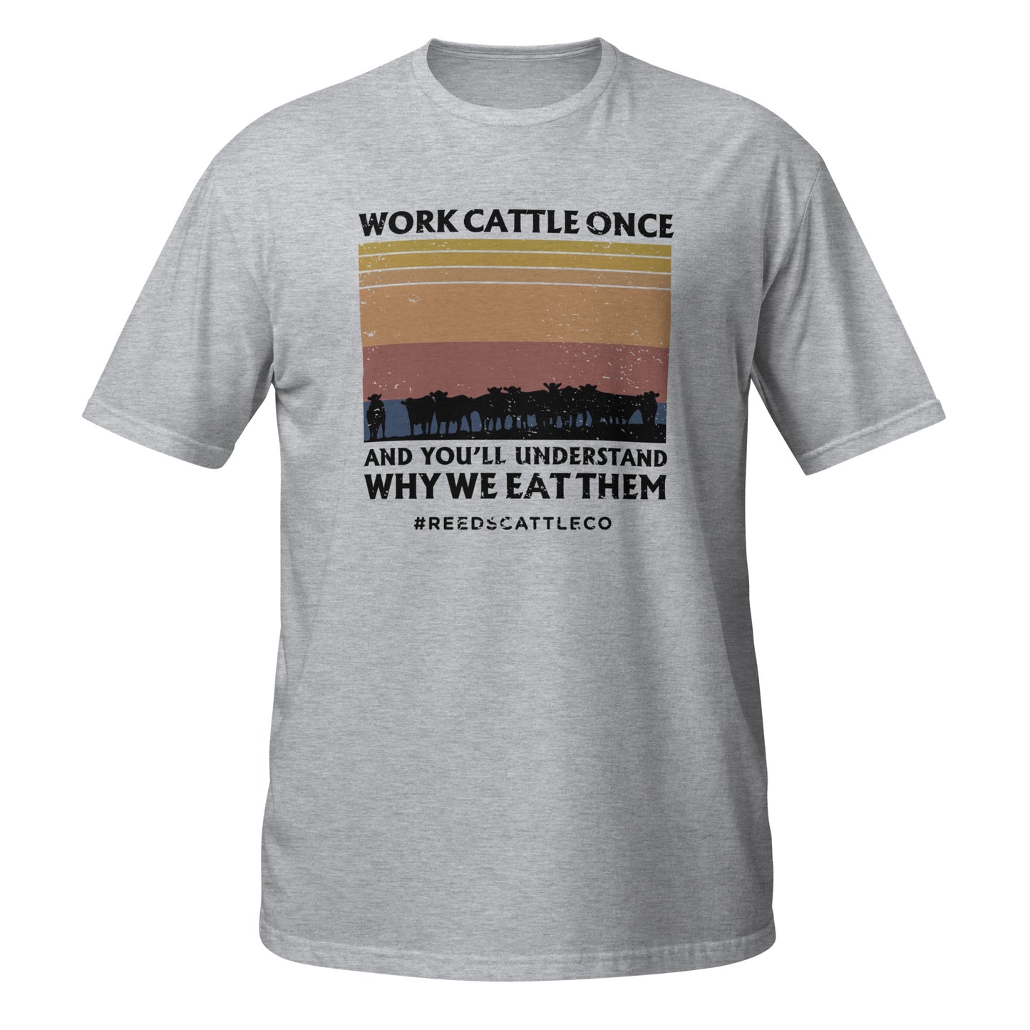 Work Cattle Once and You'll Understand Why We Eat Them Tee