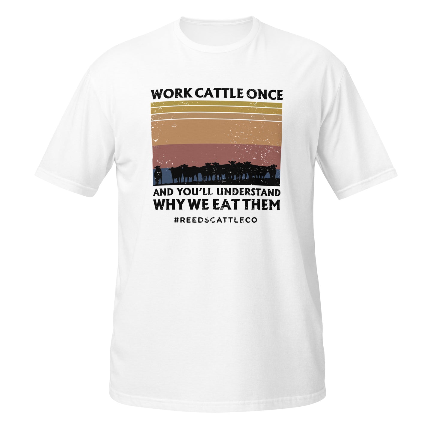 Work Cattle Once and You'll Understand Why We Eat Them Tee