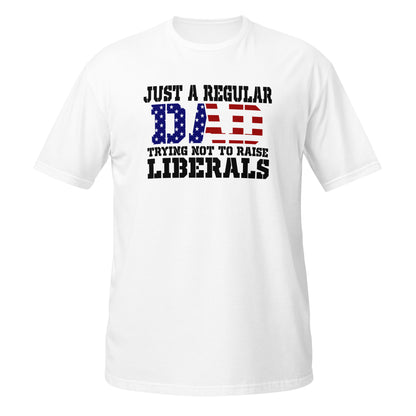 Regular Dad Trying Not to Raise Liberals Tee