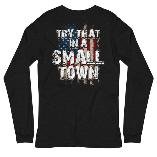 Try That in a Small Town Long Sleeve Tee
